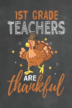 1st Grade Teachers Are Thankful: Journal Notebook 108 Pages 6 x 9 Lined Writing Paper School Thanksgiving Appreciation Gift for Teacher from Student