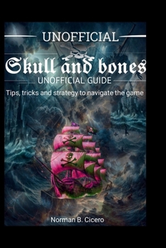 Paperback Skull and bones unofficial guide: Tips, tricks and strategy to navigate the game Book