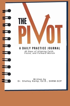 Pivot: A Daily Practice Journal: 40 Days of Aligning Faith, Focus, and Forward Motion