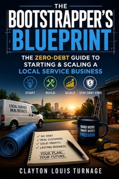 The Bootstrapper’s Blueprint: The Zero-Debt Guide to Starting & Scaling a Local Service Business (The Bootstrapping Book Series)
