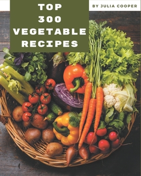 Paperback Top 300 Vegetable Recipes: An Inspiring Vegetable Cookbook for You Book