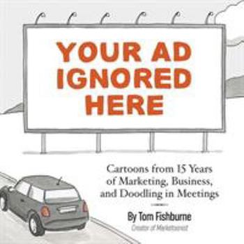 Paperback Your Ad Ignored Here: Cartoons from 15 Years of Marketing, Business, and Doodling in Meetings Book