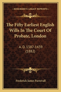 Paperback The Fifty Earliest English Wills In The Court Of Probate, London: A. D. 1387-1439 (1882) Book