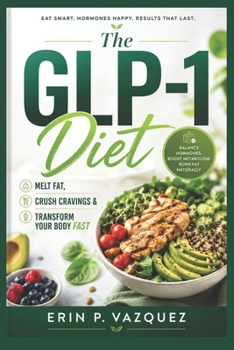 THE GLP-1 DIET: Melt Fat, Crush Cravings... book by ERIN P. VAZQUEZ