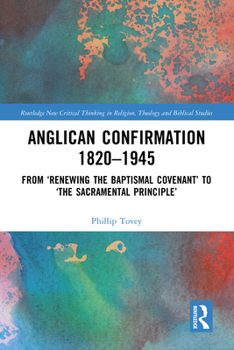 Hardcover Anglican Confirmation 1820-1945: From 'Renewing the Baptismal Covenant' to 'The Sacramental Principle' Book