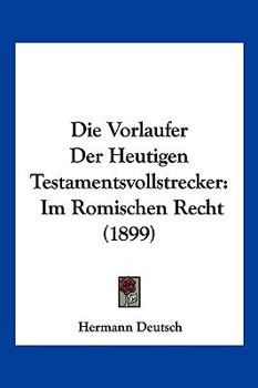 Paperback Die Vorlaufer Der Heutigen Testamentsvollstrecker: Im Romischen Recht (1899) [German] Book