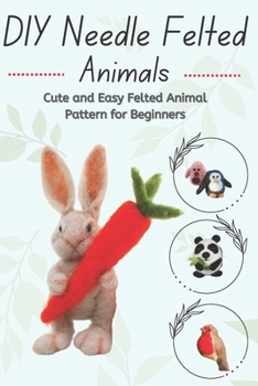 Paperback DIY Needle Felted Animals: Cute and Easy Felted Animal Pattern for Beginners Book