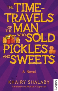 Hardcover The Time-Travels of the Man Who Sold Pickles and Sweets: A Modern Arabic Novel Book