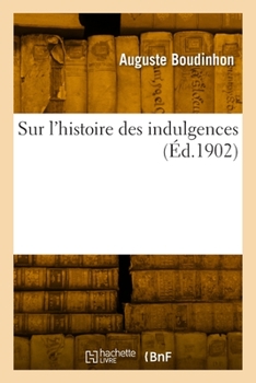 Paperback Sur l'Histoire Des Indulgences [French] Book