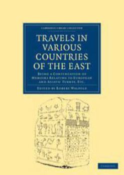 Travels in Various Countries of the East; Being a Continuation of Memoirs Relating to European and Asiatic Turkey, &C. - Book  of the Cambridge Library Collection - Travel, Middle East and Asia Minor