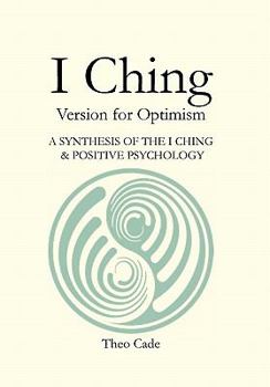I Ching: Book of Changes Version for Optimism a Synthesis of the I Ching & Positive Psychology