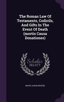 Hardcover The Roman Law Of Testaments, Codicils, And Gifts In The Event Of Death (mortis Causa Donationes) Book