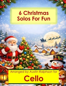 6 Christmas Cello Solos for Fun - Easy-Intermediate to Advanced-Intermediate: With FREE BACKING TRACKS and piano accompaniment