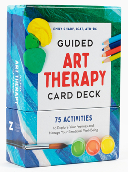 Cards Guided Art Therapy Card Deck: 75 Activities to Explore Your Feelings and Manage Your Emotional Well-Being Book