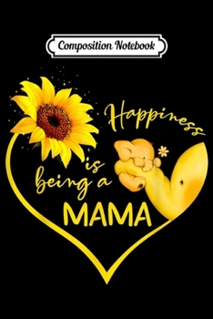 Composition Notebook: Happiness Is Being A Mama Sunflower Elephant Mother Gifts  Journal/Notebook Blank Lined Ruled 6x9 100 Pages