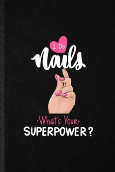 Paperback I Do Nails What's Your Superpower: Funny Blank Lined Notebook/ Journal For Nail Painting Art, Nail Plate Stylist, Inspirational Saying Unique Special Book