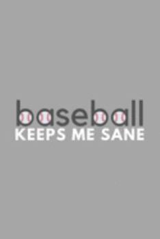 Paperback Baseball Keeps Me Sane: Funny Sarcastic Sanity Hobby Journal Composition Notebook (6" x 9") 120 Blank Lined Pages Book