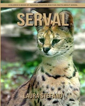 Serval: Children's Book of Amazing Photos and Fun Facts about Serval