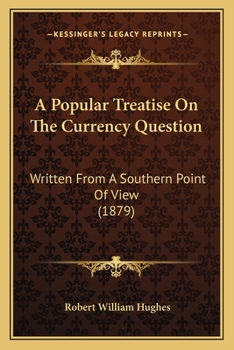 A Popular Treatise on the Currency Question Written from a Southern Point of View