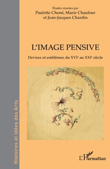 L'image pensive: Devises et emblèmes du XVIe au XXIe siècle (Histoires Et Idées Des Arts) (French Edition)