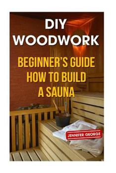 Paperback DIY Woodwork: Beginner's Guide How to Build a Sauna Book