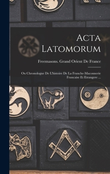 Hardcover Acta Latomorum: Ou Chronologue De L'histoire De La Franche-Maconnerie Francaise Et Etrangere ... [French] Book