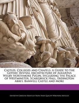 Paperback Castles, Colleges and Chapels: A Guide to the Gothic Revival Architecture of Augustus Welby Northmore Pugin, Including the Palace of Westminster, Sca Book