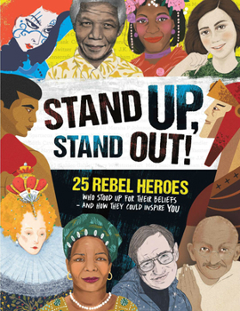Paperback Stand Up, Stand Out!: 25 Rebel Heroes Who Stood Up for Their Beliefs - And How They Could Inspire You Book