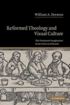 Hardcover Reformed Theology and Visual Culture: The Protestant Imagination from Calvin to Edwards Book