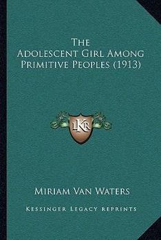 Paperback The Adolescent Girl Among Primitive Peoples (1913) Book