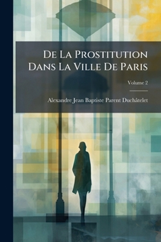 Paperback De La Prostitution Dans La Ville De Paris; Volume 2 [French] Book