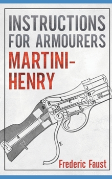 Paperback Instructions for Armourers - Martini-Henry: Instructions for Care and Repair of Martini Enfield Book