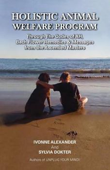 Paperback Holistic Animal Welfare Program(c) Through the Codes of Ah, Bach Flower Remedies & Messages from the Ascended Masters Book
