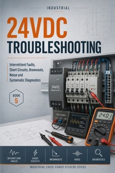 INDUSTRIAL 24VDC RELIABILITY AND POWER QUALITY: Ripple, Transients, EMC, Redundant Supplies, Monitoring, Diagnostics and Failure Prevention (Industrial 24VDC Power Systems Series)