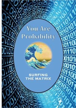 Paperback You Are Probability: Surfing The Matrix Book