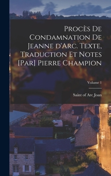 Hardcover Procès de condamnation de Jeanne d'Arc. Texte, traduction et notes [par] Pierre Champion; Volume 1 [French] Book