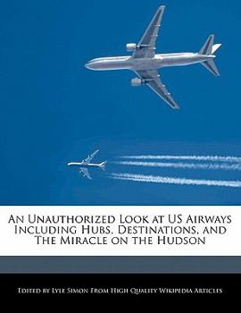 Paperback An Unauthorized Look at Us Airways Including Hubs, Destinations, and the Miracle on the Hudson Book