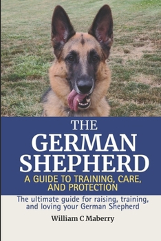 Paperback The German Shepherd: A Guide to Training, Care, and Protection: The ultimate guide for raising, training, and loving your German Shepherd Book