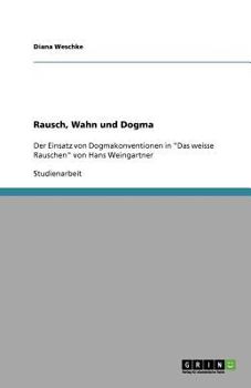 Paperback Rausch, Wahn und Dogma: Der Einsatz von Dogmakonventionen in "Das weisse Rauschen" von Hans Weingartner [German] Book