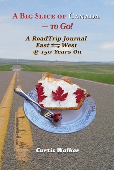 Paperback A Big Slice of Canada - to Go!: A RoadTrip Journal EastWest @ 150 Years On Book