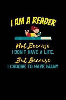 Paperback I Am A Reader Not Because I Don't Have A Life But Because I Choose To Have Many: College Ruled Notebook Book