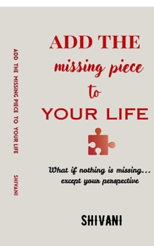 Paperback Add The Missing Piece To Your Life: What if nothing is missing... except your perspective Book