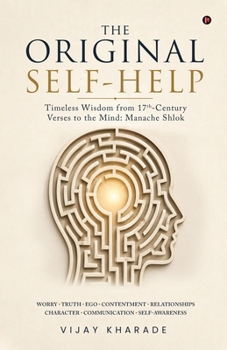 Paperback The Original Self-Help: Timeless Wisdom from 17th-Century Verses to the Mind: Manache Shlok Book