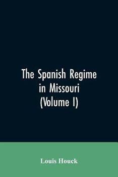 Paperback The Spanish regime in Missouri; a collection of papers and documents relating to upper Louisiana principally within the present limits of Missouri dur Book