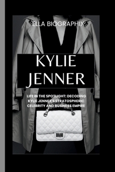 Paperback Kylie Jenner: Life in the Spotlight: Decoding Kylie Jenner's Stratospheric Celebrity and Business Empire Book