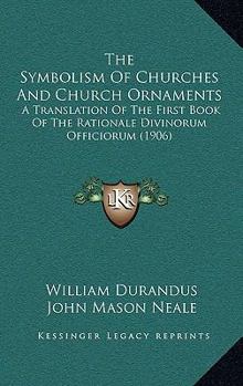 Hardcover The Symbolism Of Churches And Church Ornaments: A Translation Of The First Book Of The Rationale Divinorum Officiorum (1906) Book