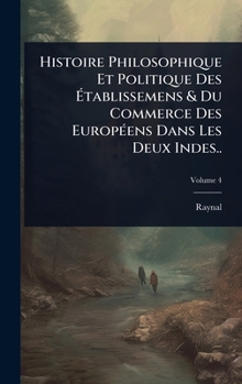 Hardcover Histoire Philosophique Et Politique Des Ã&#137;tablissemens & Du Commerce Des EuropÃ(c)ens Dans Les Deux Indes.. [French] Book