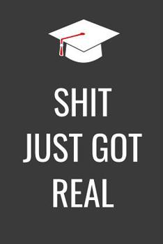 Shit Just Got Real: Funny Graduation Notebook Journal For High School & College Graduates