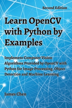 Paperback Learn OpenCV with Python by Examples: Implement Computer Vision Algorithms Provided by OpenCV with Python for Image Processing, Object Detection and M Book