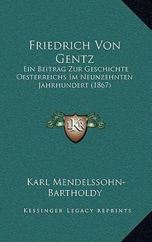 Paperback Friedrich Von Gentz: Ein Beitrag Zur Geschichte Oesterreichs Im Neunzehnten Jahrhundert (1867) [German] Book